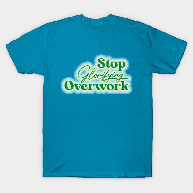 Stop Glorifying Overwork T-Shirt by thedustyshelves